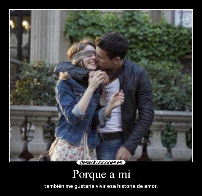 Porque a mi - también me gustaría vivir esa historia de amor.