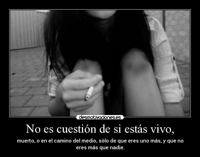 No es cuestión de si estás vivo, -