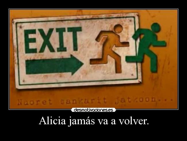 Alicia jamás va a volver. -
