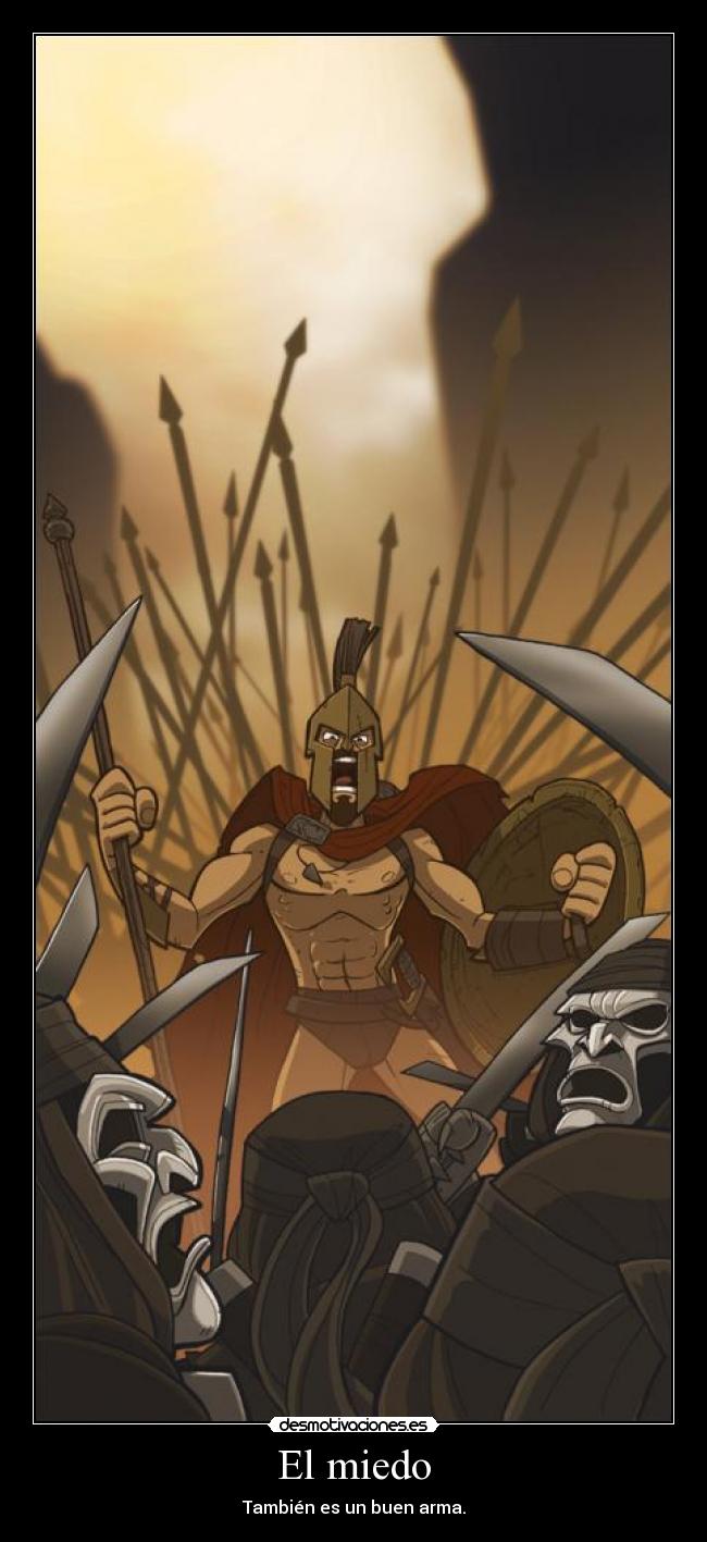 El miedo - También es un buen arma.