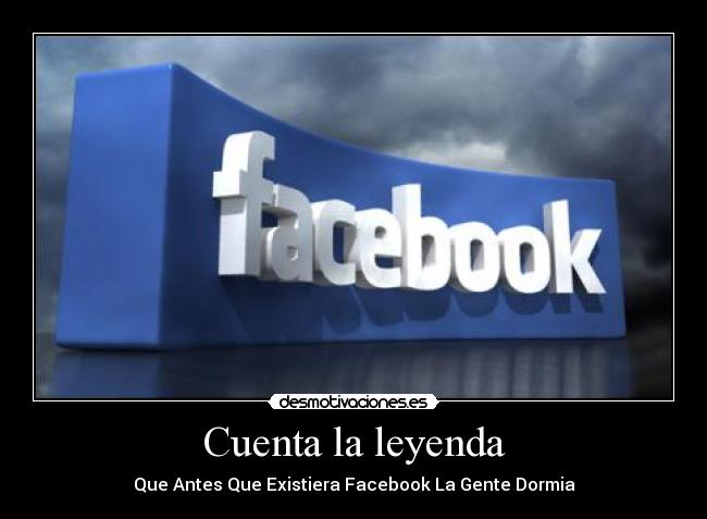Cuenta la leyenda - Que Antes Que Existiera Facebook La Gente Dormia