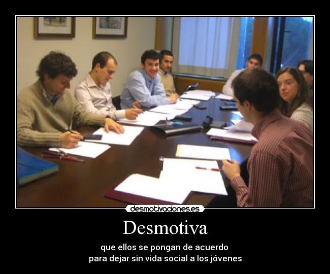 Desmotiva - que ellos se pongan de acuerdo 
para dejar sin vida social a los jóvenes