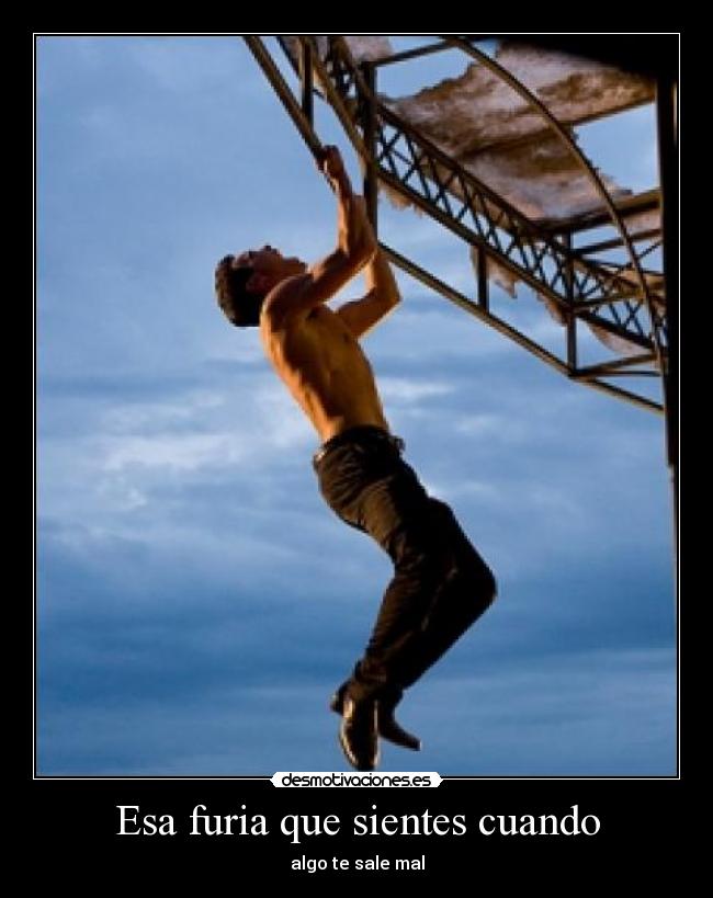 Esa furia que sientes cuando -