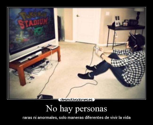 No hay personas - raras ni anormales, solo maneras diferentes de vivir la vida