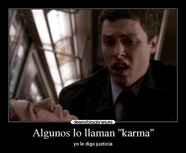 Algunos lo llaman karma - yo le digo justicia