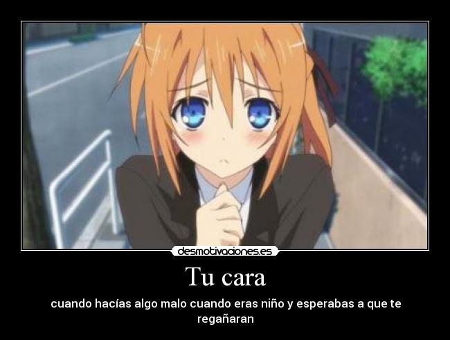 Tu cara - cuando hacías algo malo cuando eras niño y esperabas a que te regañaran