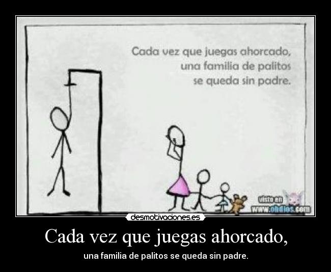 Cada vez que juegas ahorcado, -