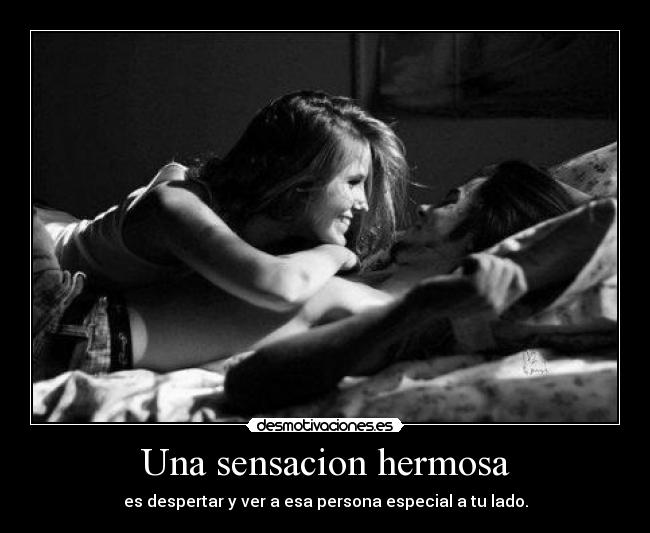 Una sensacion hermosa - es despertar y ver a esa persona especial a tu lado.