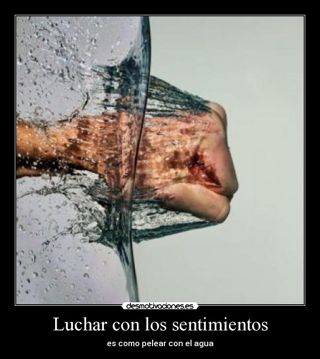 Luchar con los sentimientos - es como pelear con el agua