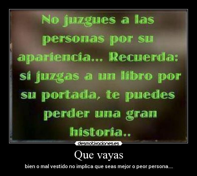 Que vayas - bien o mal vestido no implica que seas mejor o peor persona....