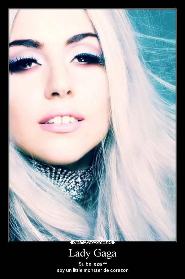 Lady Gaga - Su belleza ^^
soy un little monster de corazon