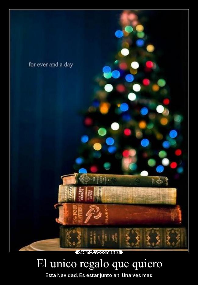 El unico regalo que quiero - Esta Navidad, Es estar junto a ti Una ves mas.