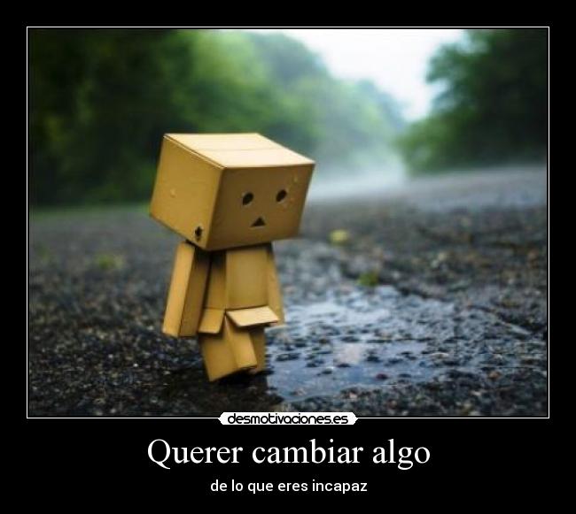 Querer cambiar algo -