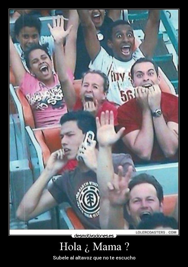 Hola ¿ Mama ? - Subele al altavoz que no te escucho