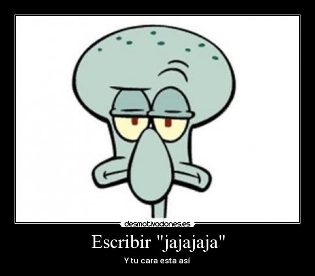 Escribir jajajaja - Y tu cara esta así
