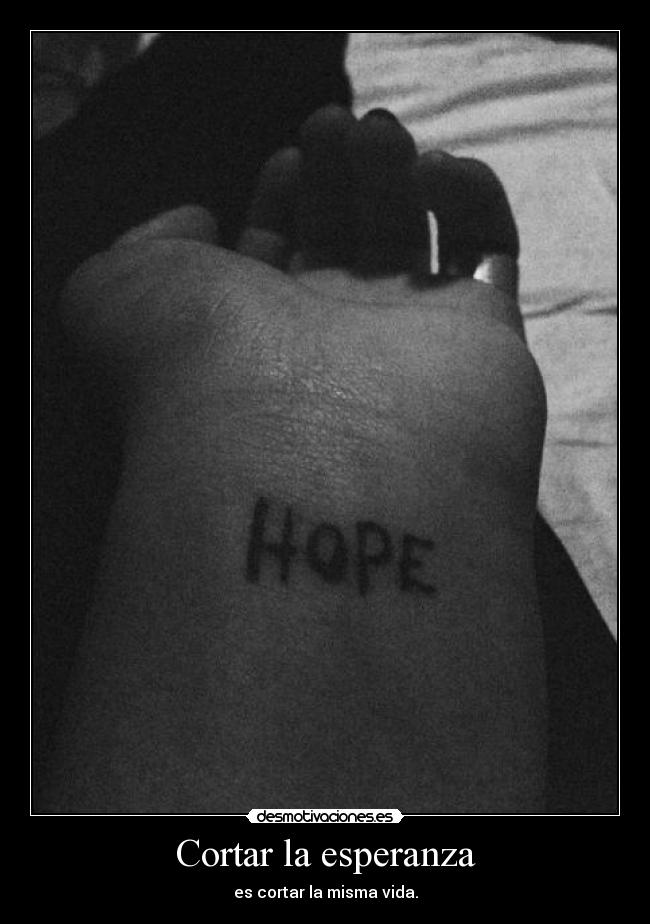 Cortar la esperanza - es cortar la misma vida.