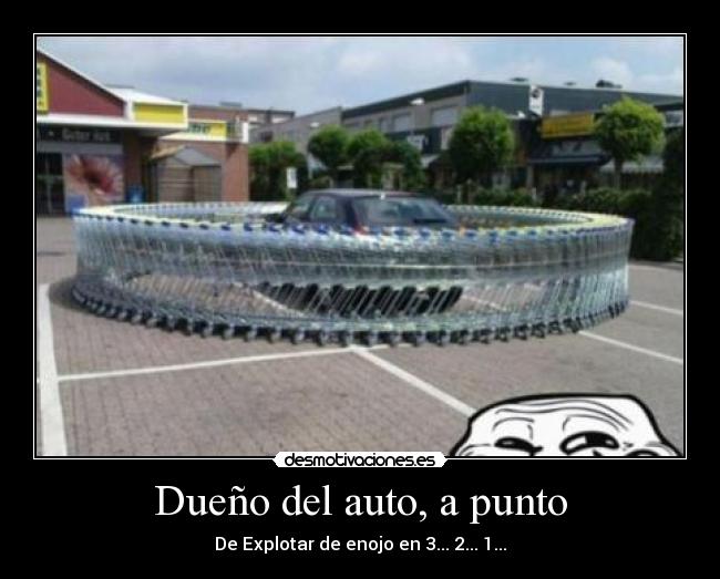 Dueño del auto, a punto - De Explotar de enojo en 3... 2... 1...
