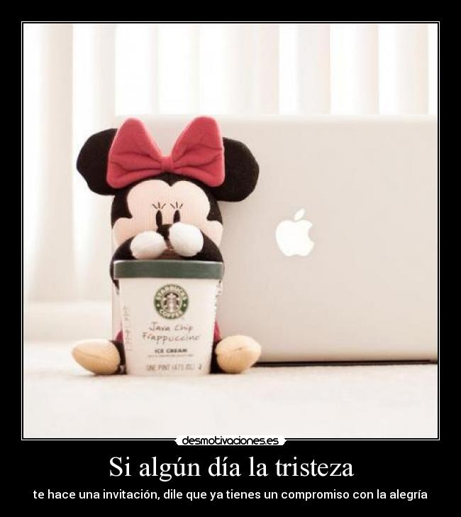 Si algún día la tristeza - te hace una invitación, dile que ya tienes un compromiso con la alegría