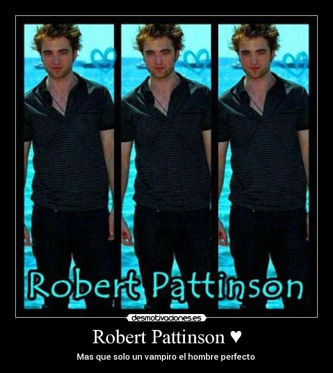 Robert Pattinson ♥ - Mas que solo un vampiro el hombre perfecto ♥