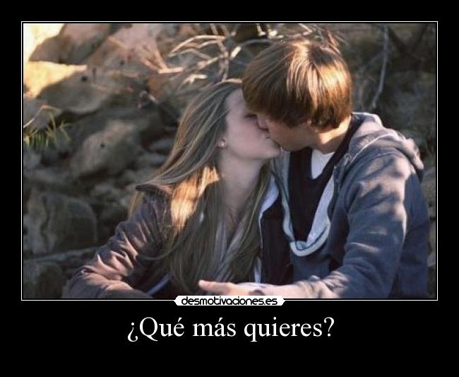 ¿Qué más quieres? -