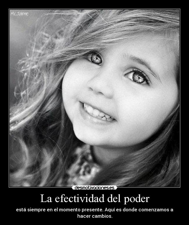La efectividad del poder - está siempre en el momento presente. Aquí es donde comenzamos a hacer cambios.