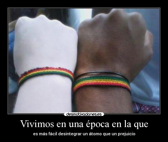 Vivimos en una época en la que - es más fácil desintegrar un átomo que un prejuicio