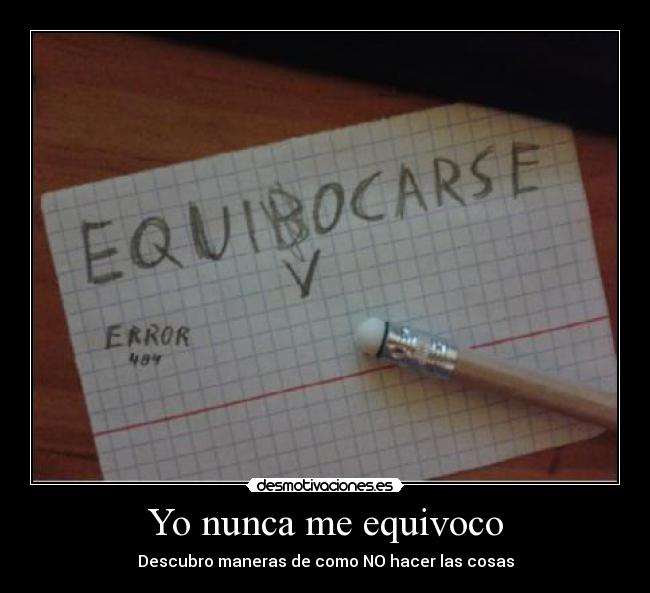 Yo nunca me equivoco - Descubro maneras de como NO hacer las cosas