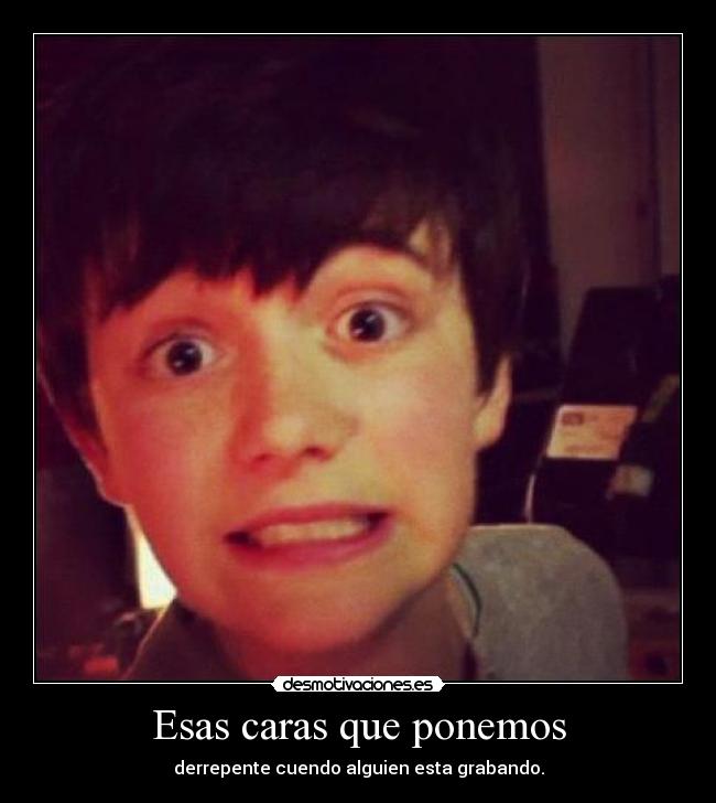Esas caras que ponemos - derrepente cuendo alguien esta grabando.