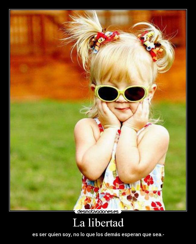 La libertad - es ser quien soy, no lo que los demás esperan que sea.-