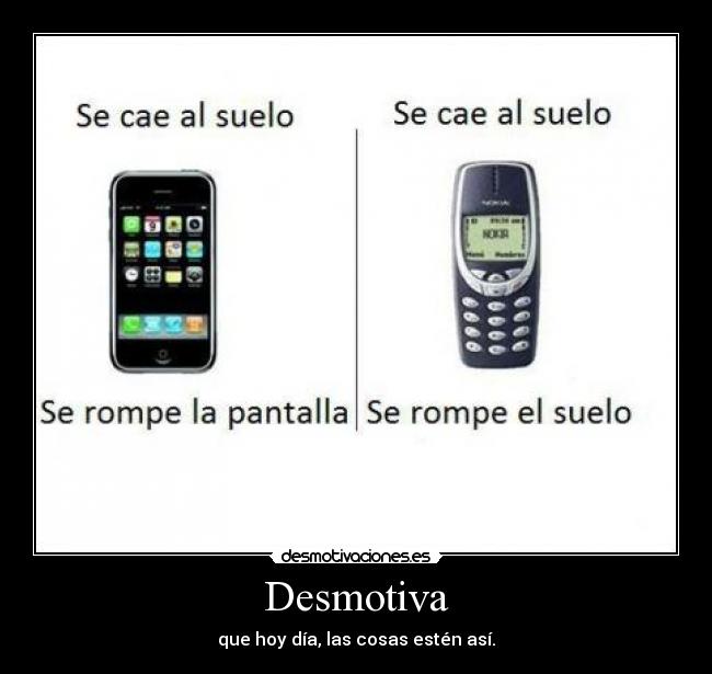 Desmotiva - que hoy día, las cosas estén así.