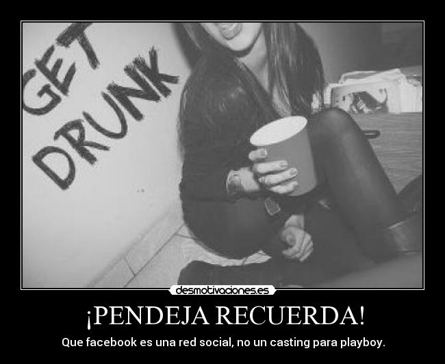 ¡PENDEJA RECUERDA! - Que facebook es una red social, no un casting para playboy.