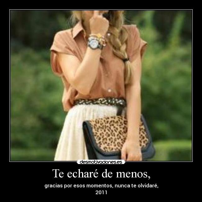 Te echaré de menos, - gracias por esos momentos, nunca te olvidaré,
2011