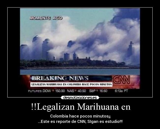 !!Legalizan Marihuana en - Colombia hace pocos minutos¡¡
...Este es reporte de CNN, SIgan es estudio!!!