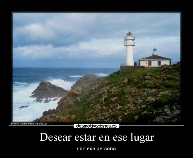 Desear estar en ese lugar - con esa persona.