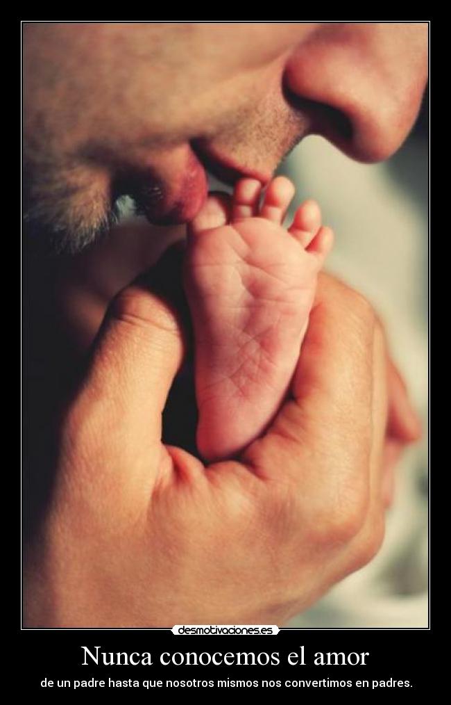 Nunca conocemos el amor - de un padre hasta que nosotros mismos nos convertimos en padres.