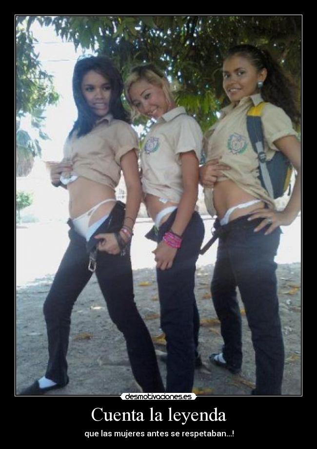 Cuenta la leyenda - que las mujeres antes se respetaban...!