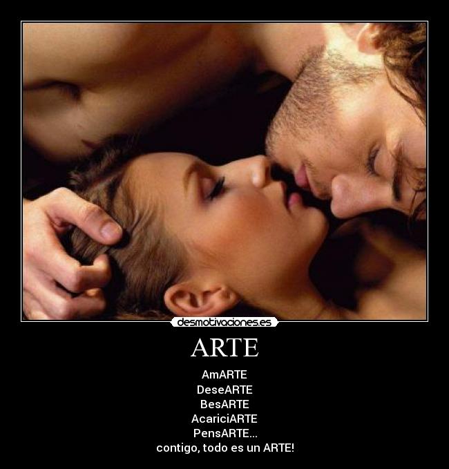 ARTE - AmARTE
DeseARTE
BesARTE
AcariciARTE
PensARTE...
contigo, todo es un ARTE!