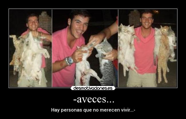 -aveces... - Hay personas que no merecen vivir...-