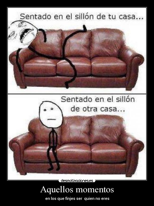 Aquellos momentos - en los que finjes ser quien no eres