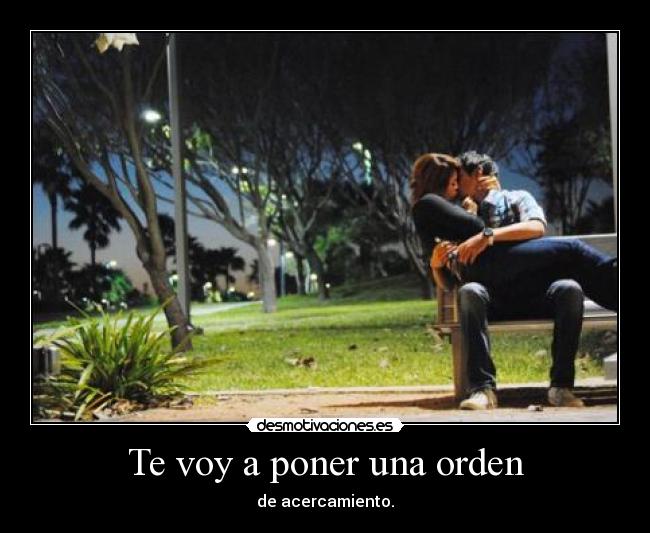 Te voy a poner una orden - de acercamiento.