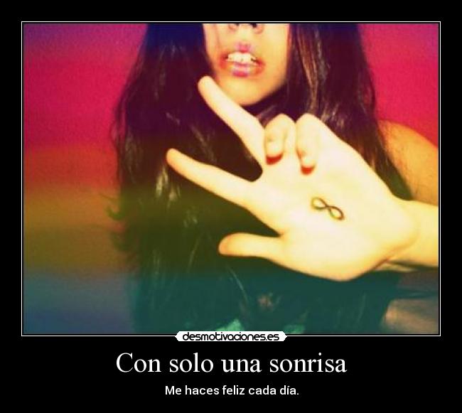 Con solo una sonrisa - Me haces feliz cada día.