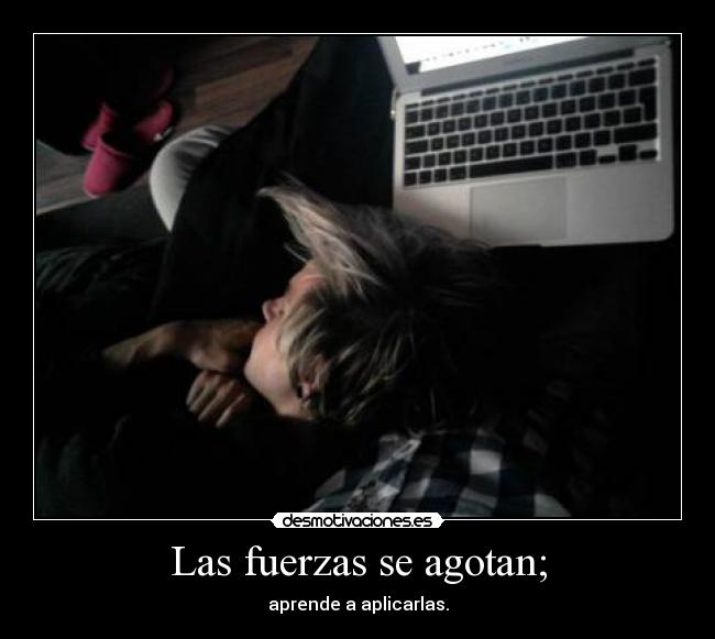 Las fuerzas se agotan; - aprende a aplicarlas.