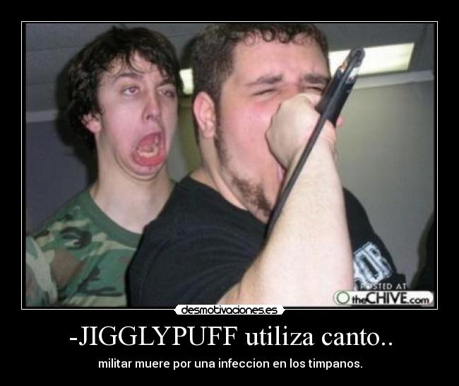 -JIGGLYPUFF utiliza canto.. - militar muere por una infeccion en los timpanos.