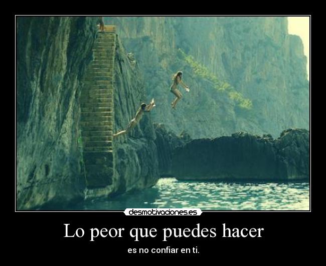 Lo peor que puedes hacer - es no confiar en ti.