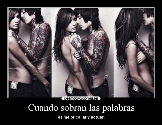 Cuando sobran las palabras - es mejor callar y actuar.