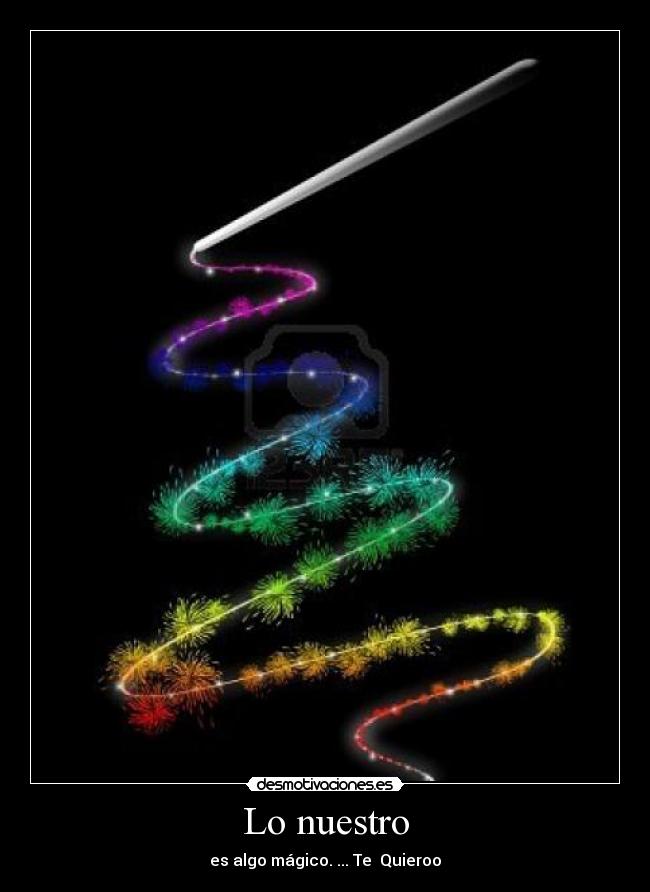 Lo nuestro - es algo mágico. ... Te Quieroo♥