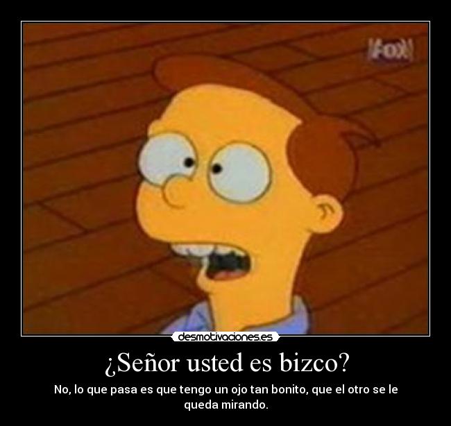 ¿Señor usted es bizco? -