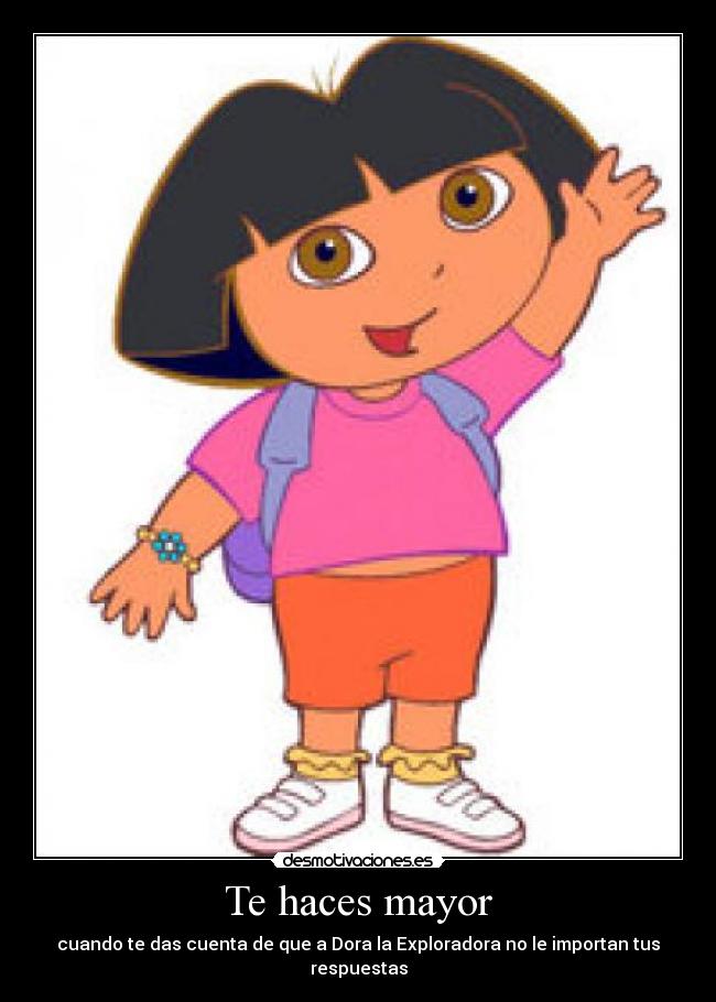 Te haces mayor - cuando te das cuenta de que a Dora la Exploradora no le importan tus respuestas