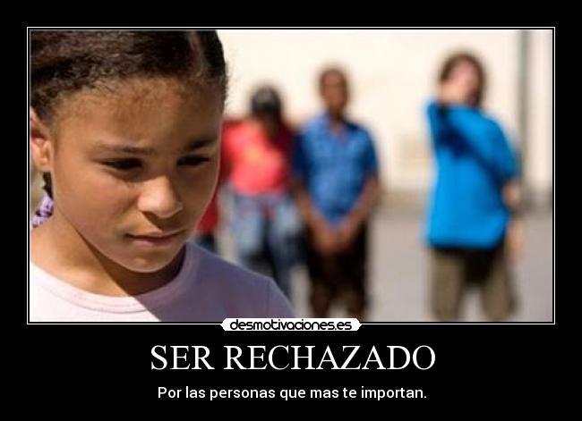 SER RECHAZADO - 