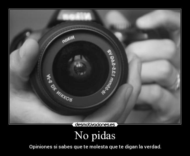 No pidas - Opiniones si sabes que te molesta que te digan la verdad.